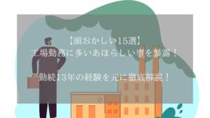 【頭おかしい15選】工場勤務に多いあほらしい事を暴露!勤続13年の経験を元に徹底解説!