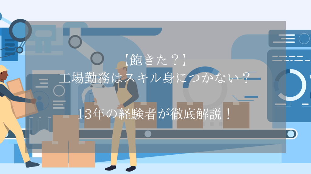 【飽きた？】工場勤務はスキル身につかない？13年の経験者が徹底解説！