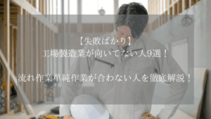 【失敗ばかり】工場製造業が向いてない人9選！流れ作業単純作業が合わない人を徹底解説！