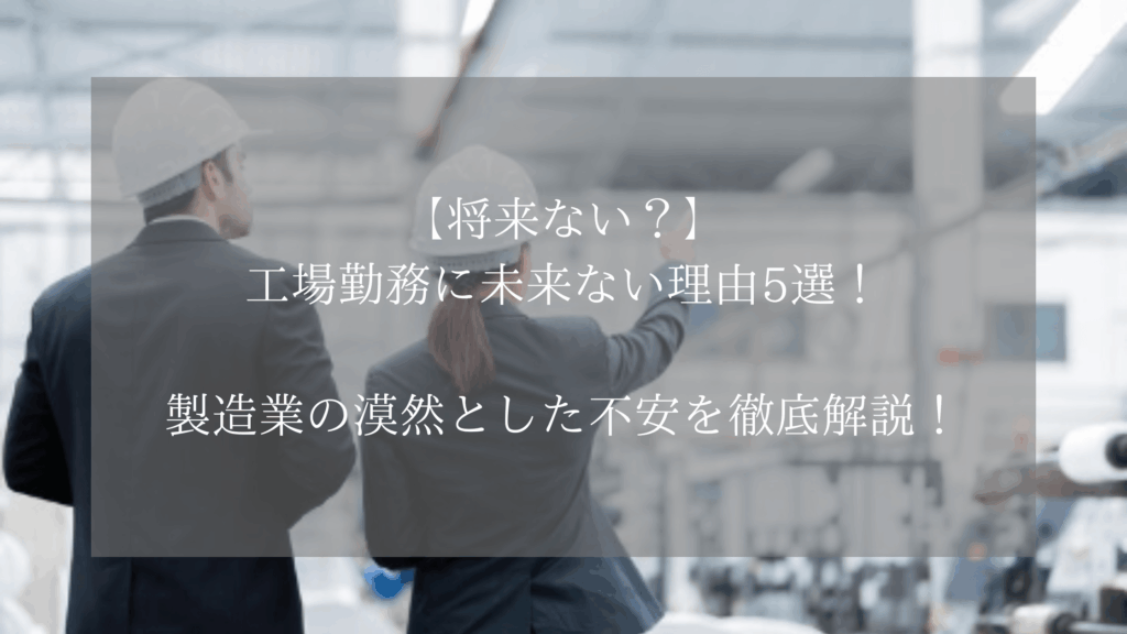 【将来ない？】工場勤務に未来ない理由5選！製造業の漠然とした不安を徹底解説！