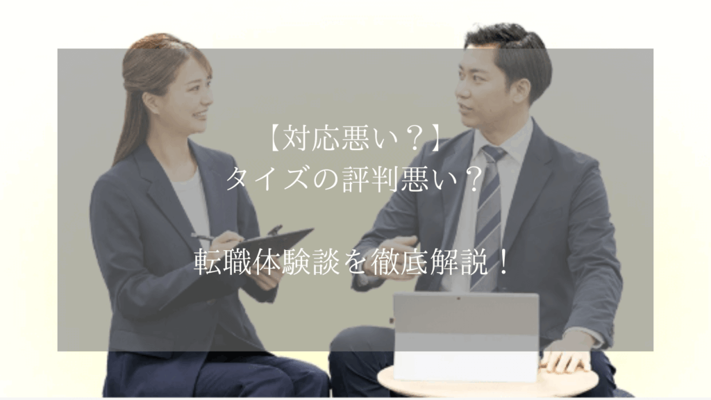【対応悪い？】タイズの評判悪い？転職体験談を徹底解説！