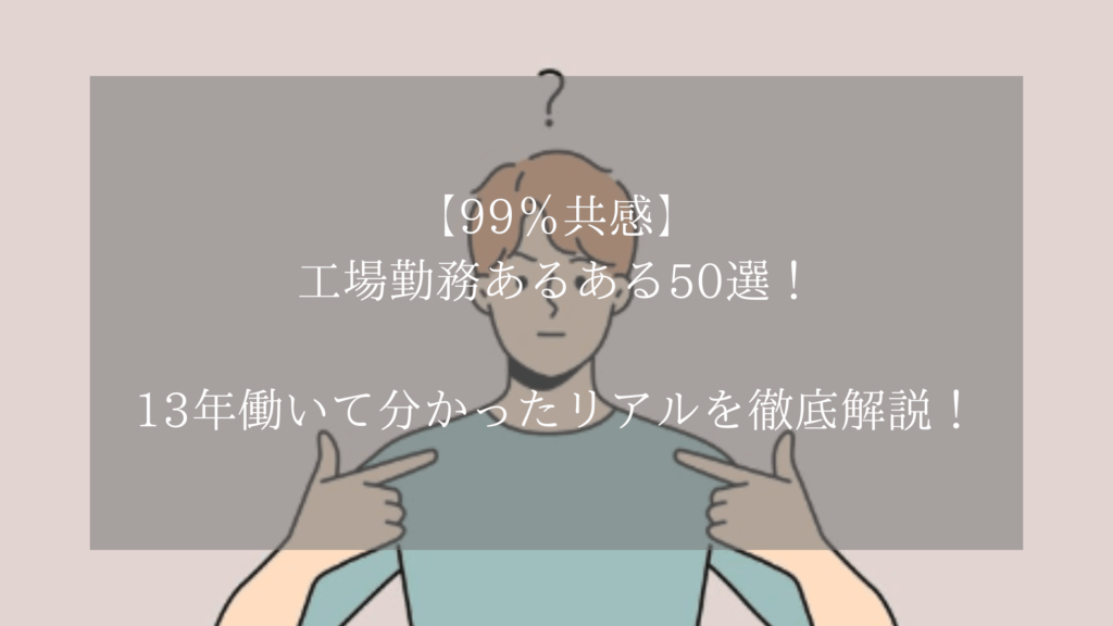 【99％共感】工場勤務あるある50選！13年働いて分かったリアルを徹底解説！