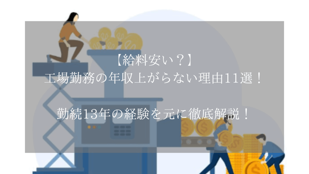 【給料安い？】工場勤務の年収上がらない理由11選！勤続13年の経験を元に徹底解説！