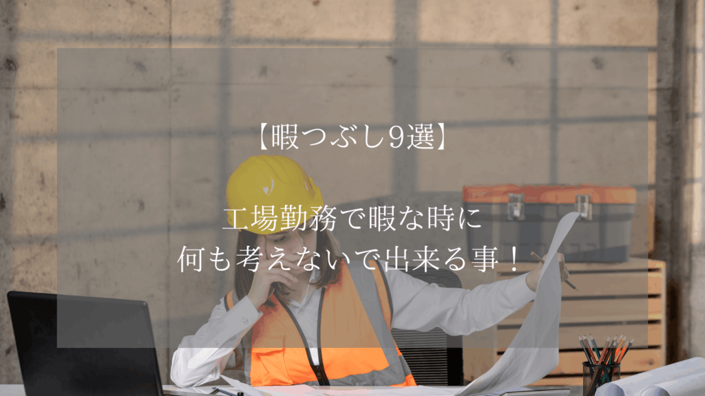 【暇つぶし9選】工場勤務で暇な時に何も考えないで出来る事！